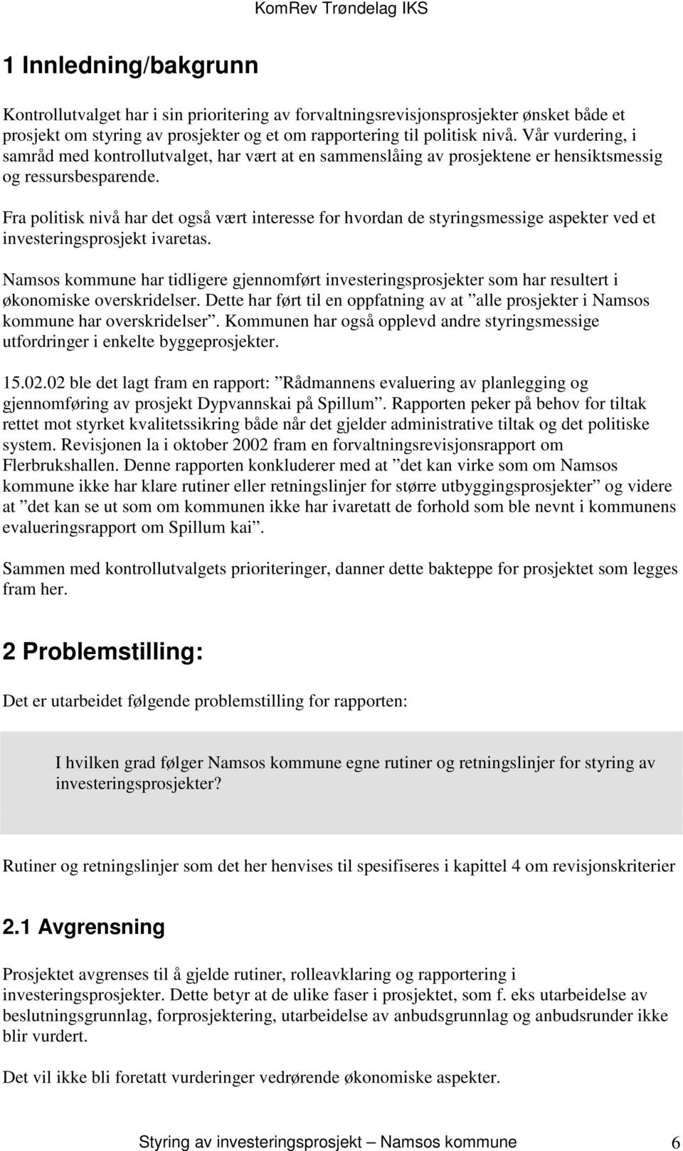 Fra politisk nivå har det også vært interesse for hvordan de styringsmessige aspekter ved et investeringsprosjekt ivaretas.