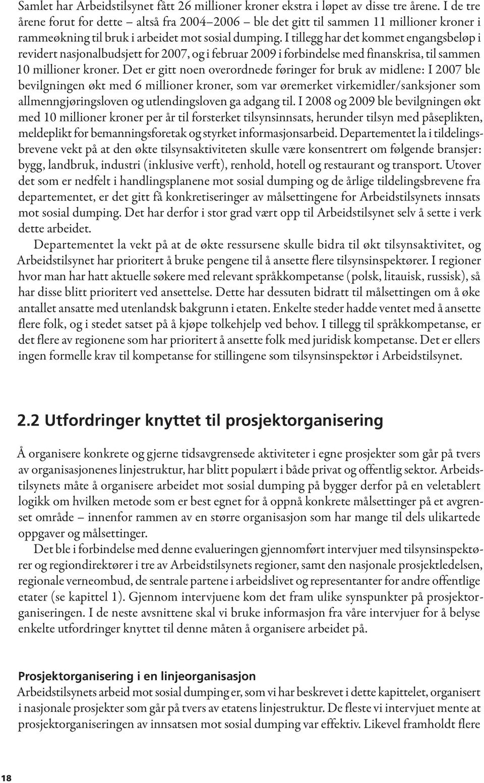 I tillegg har det kommet engangsbeløp i revidert nasjonalbudsjett for 2007, og i februar 2009 i forbindelse med finanskrisa, til sammen 10 millioner kroner.