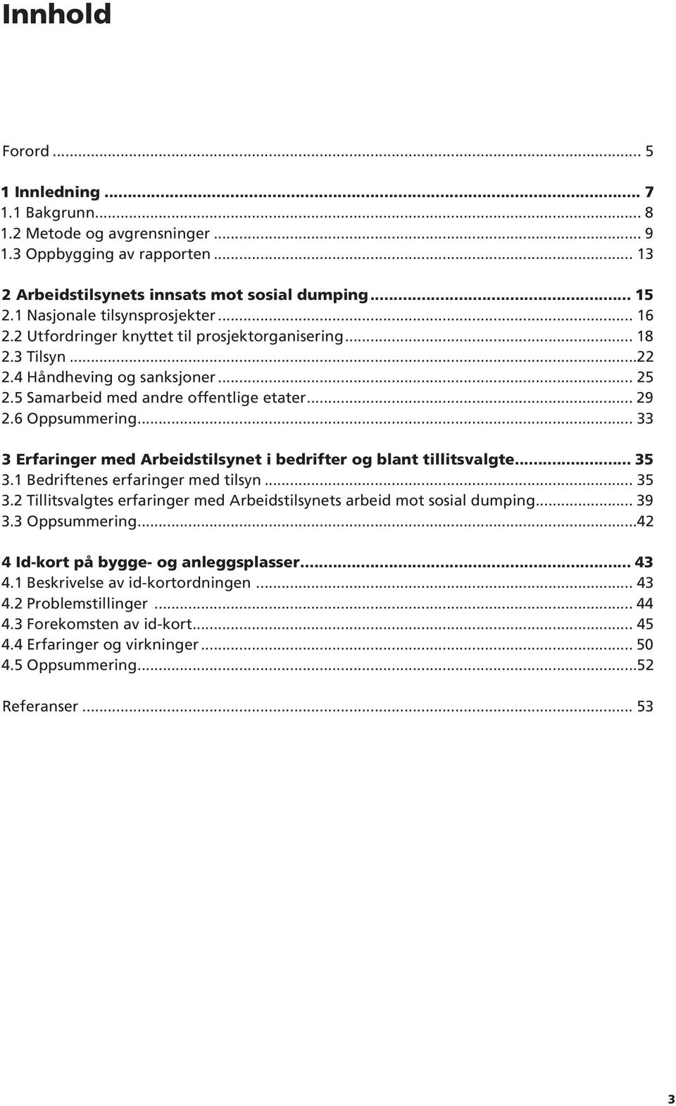 6 Oppsummering... 33 3 Erfaringer med Arbeidstilsynet i bedrifter og blant tillitsvalgte... 35 3.1 Bedriftenes erfaringer med tilsyn... 35 3.2 Tillitsvalgtes erfaringer med Arbeidstilsynets arbeid mot sosial dumping.