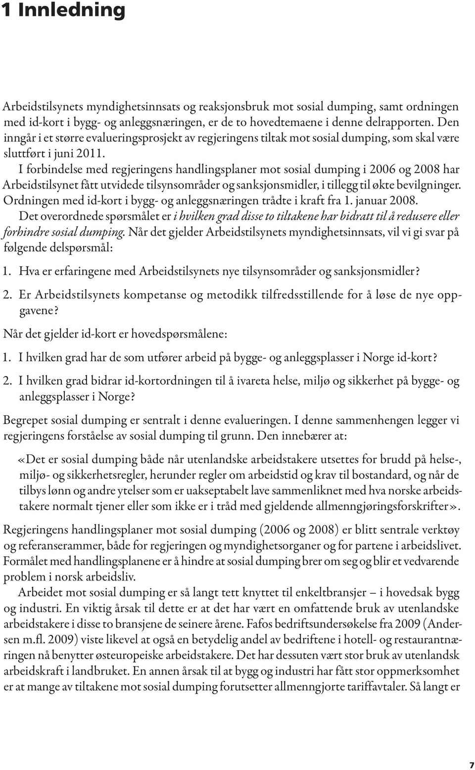 I forbindelse med regjeringens handlingsplaner mot sosial dumping i 2006 og 2008 har Arbeidstilsynet fått utvidede tilsynsområder og sanksjonsmidler, i tillegg til økte bevilgninger.