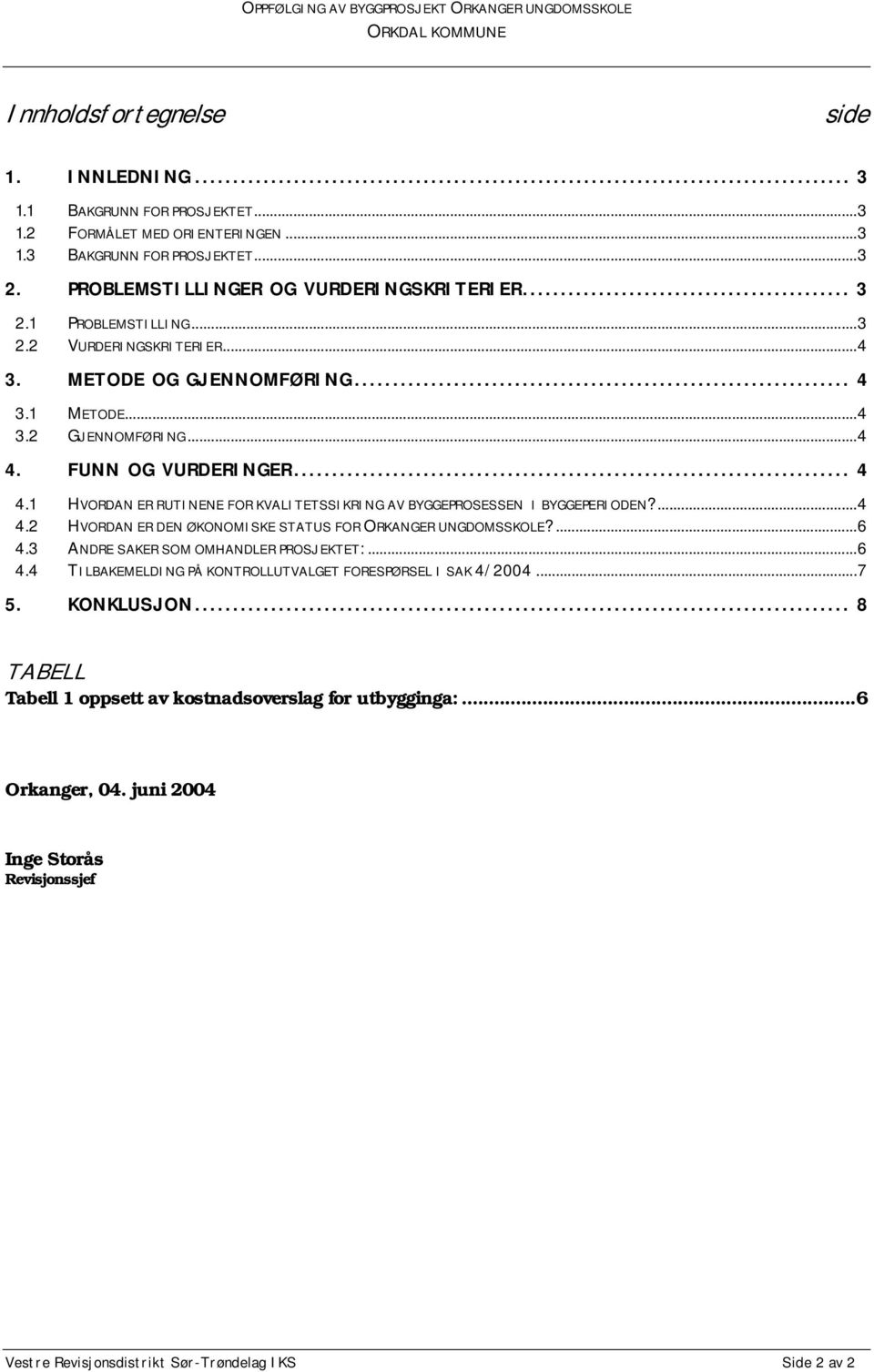 1 HVORDAN ER RUTINENE FOR KVALITETSSIKRING AV BYGGEPROSESSEN I BYGGEPERIODEN?...4 4.2 HVORDAN ER DEN ØKONOMISKE STATUS FOR ORKANGER UNGDOMSSKOLE?...6 4.