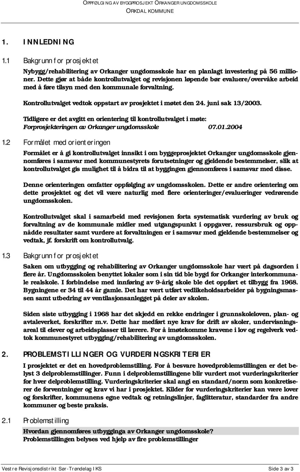 juni sak 13/2003. Tidligere er det avgitt en orientering til kontrollutvalget i møte: Forprosjekteringen av Orkanger ungdomsskole 07.01.2004 1.