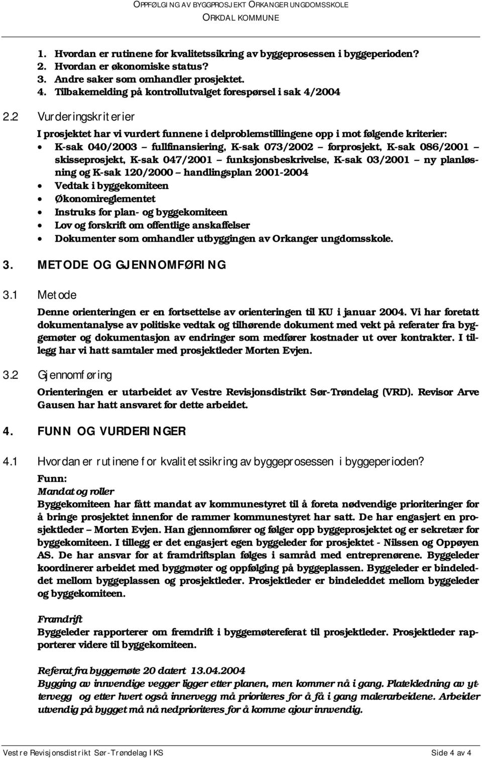 2 Vurderingskriterier I prosjektet har vi vurdert funnene i delproblemstillingene opp i mot følgende kriterier: K-sak 040/2003 fullfinansiering, K-sak 073/2002 forprosjekt, K-sak 086/2001