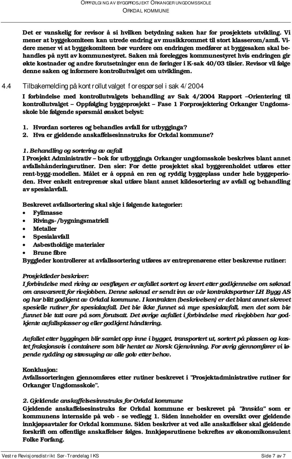 Saken må forelegges kommunestyret hvis endringen gir økte kostnader og andre forutsetninger enn de føringer i K-sak 40/03 tilsier.