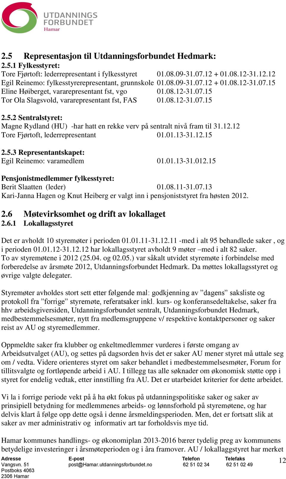 12.12 Tore Fjørtoft, lederrepresentant 01.01.13-31.12.15 2.5.3 Representantskapet: Egil Reinemo: varamedlem 01.01.13-31.012.15 Pensjonistmedlemmer fylkesstyret: Berit Slaatten (leder) 01.08.11-31.07.