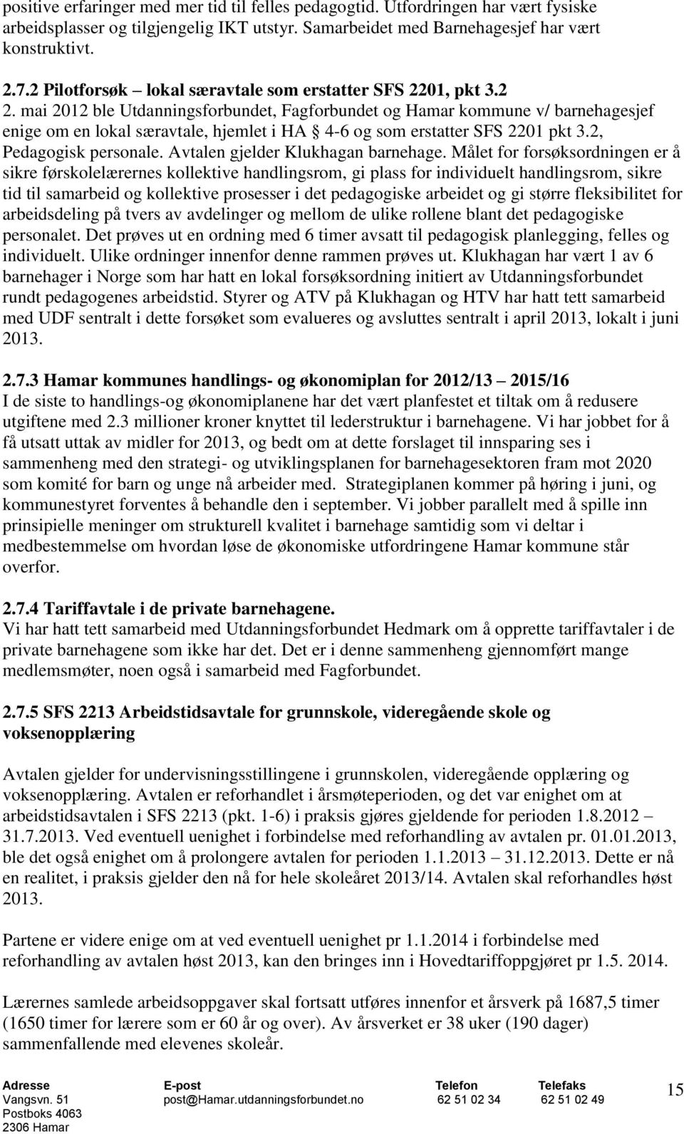 mai 2012 ble Utdanningsforbundet, Fagforbundet og Hamar kommune v/ barnehagesjef enige om en lokal særavtale, hjemlet i HA 4-6 og som erstatter SFS 2201 pkt 3.2, Pedagogisk personale.