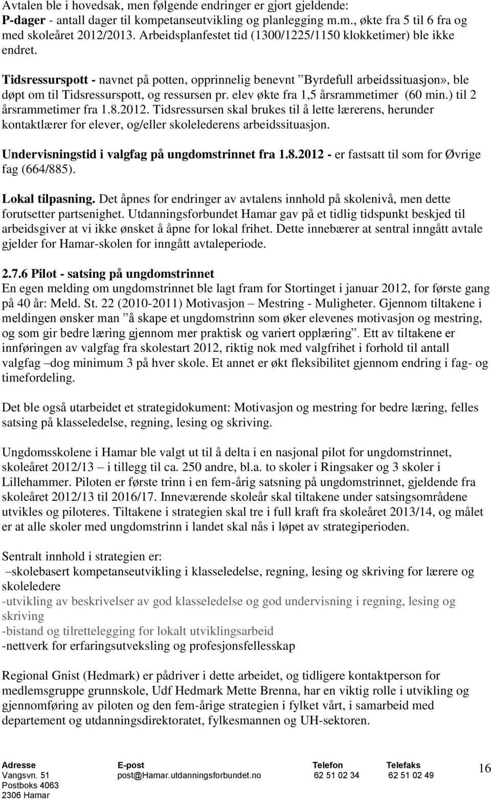 Tidsressurspott - navnet på potten, opprinnelig benevnt Byrdefull arbeidssituasjon», ble døpt om til Tidsressurspott, og ressursen pr. elev økte fra 1,5 årsrammetimer (60 min.