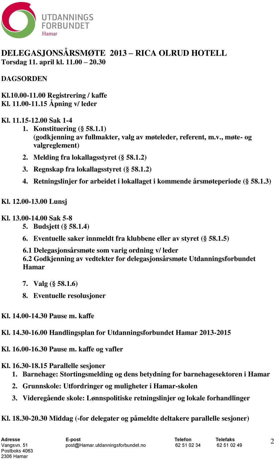 Retningslinjer for arbeidet i lokallaget i kommende årsmøteperiode ( 58.1.3) Kl. 12.00-13.00 Lunsj Kl. 13.00-14.00 Sak 5-8 5. Budsjett ( 58.1.4) 6.