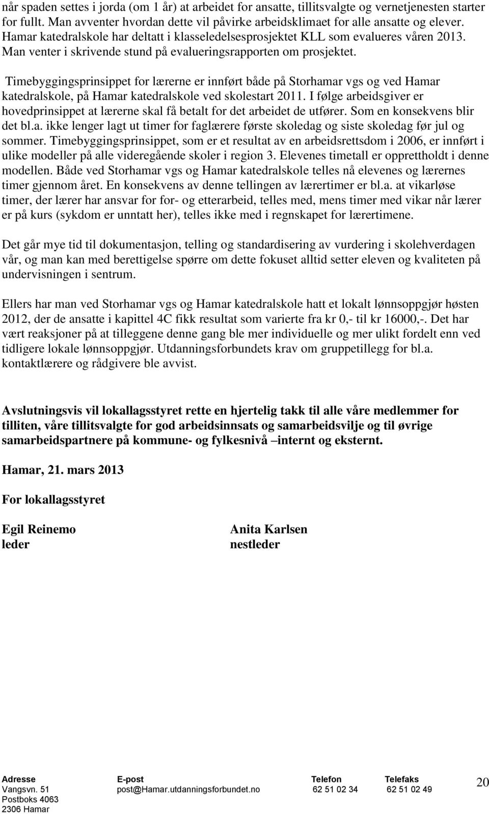 Timebyggingsprinsippet for lærerne er innført både på Storhamar vgs og ved Hamar katedralskole, på Hamar katedralskole ved skolestart 2011.