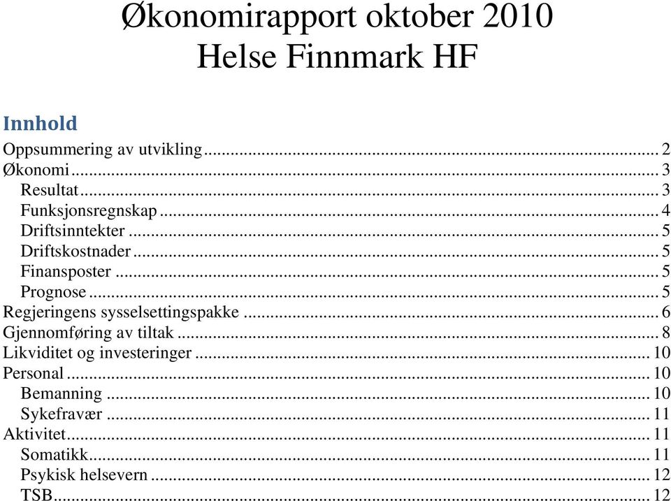 .. 5 Regjeringens sysselsettingspakke... 6 Gjennomføring av tiltak... 8 Likviditet og investeringer.