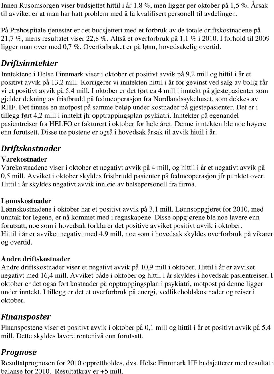 I forhold til 2009 ligger man over med 0,7 %. Overforbruket er på lønn, hovedsakelig overtid.