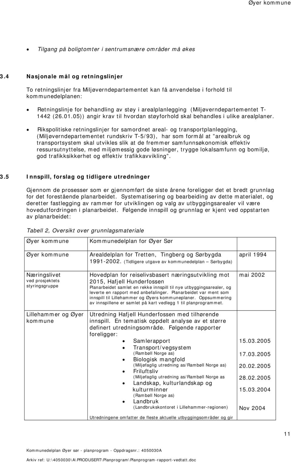 (Miljøverndepartementet T- 1442 (26.01.05)) angir krav til hvordan støyforhold skal behandles i ulike arealplaner.