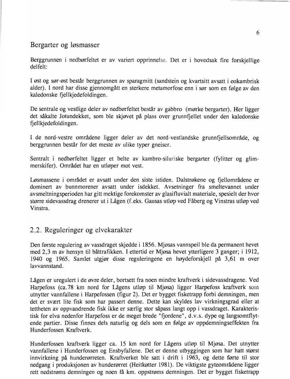 I nord har disse gjennomgått en sterkere metamorfose enn i sør som en følge av den kaledonske fjellkjedefoldingen. De sentrale og vestlige deler av nedbørfeltet består av gabbro (mørke bergarter).