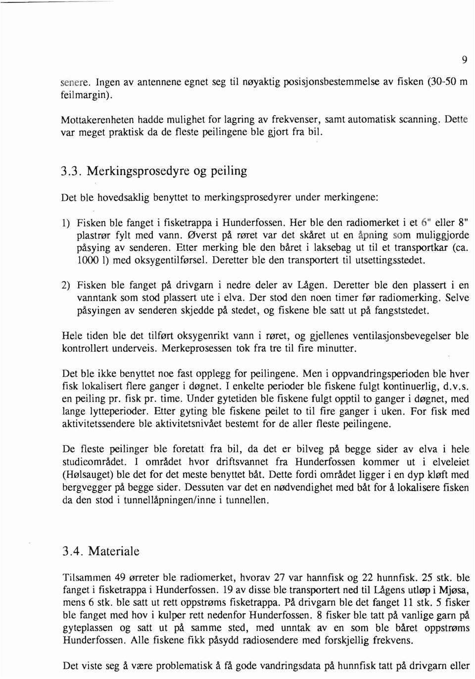 3. Merkingsprosedyre og peiling Det ble hovedsaklig benyttet to merkingsprosedyrer under merkingene: 1) Fisken ble fanget i fisketrappa i Hunderfossen.