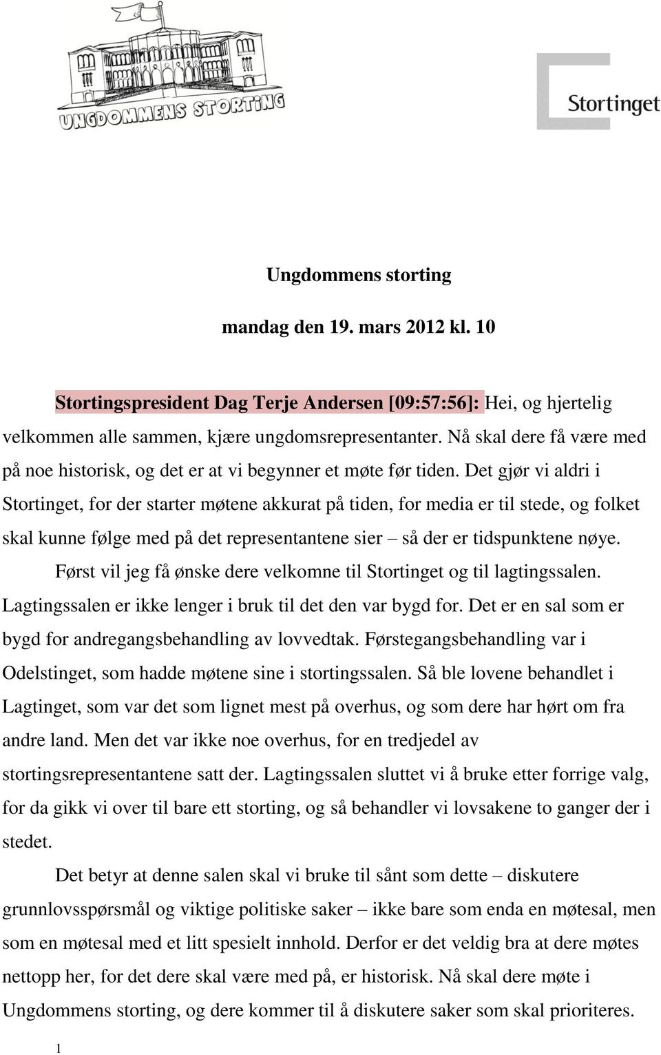 Det gjør vi aldri i Stortinget, for der starter møtene akkurat på tiden, for media er til stede, og folket skal kunne følge med på det representantene sier så der er tidspunktene nøye.