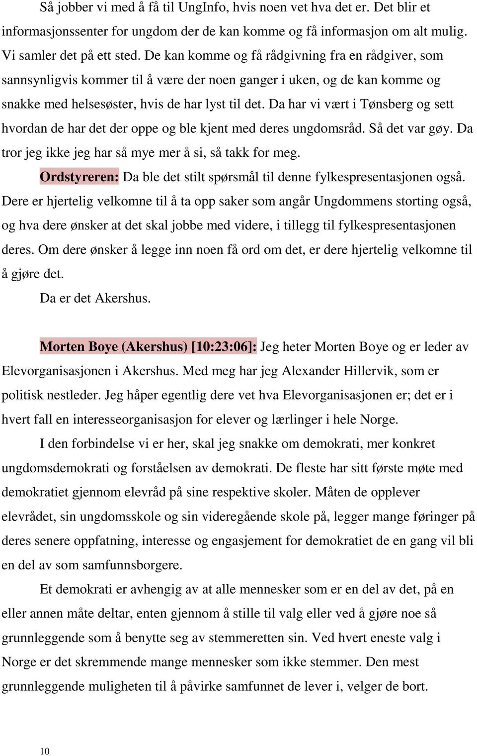 Da har vi vært i Tønsberg og sett hvordan de har det der oppe og ble kjent med deres ungdomsråd. Så det var gøy. Da tror jeg ikke jeg har så mye mer å si, så takk for meg.