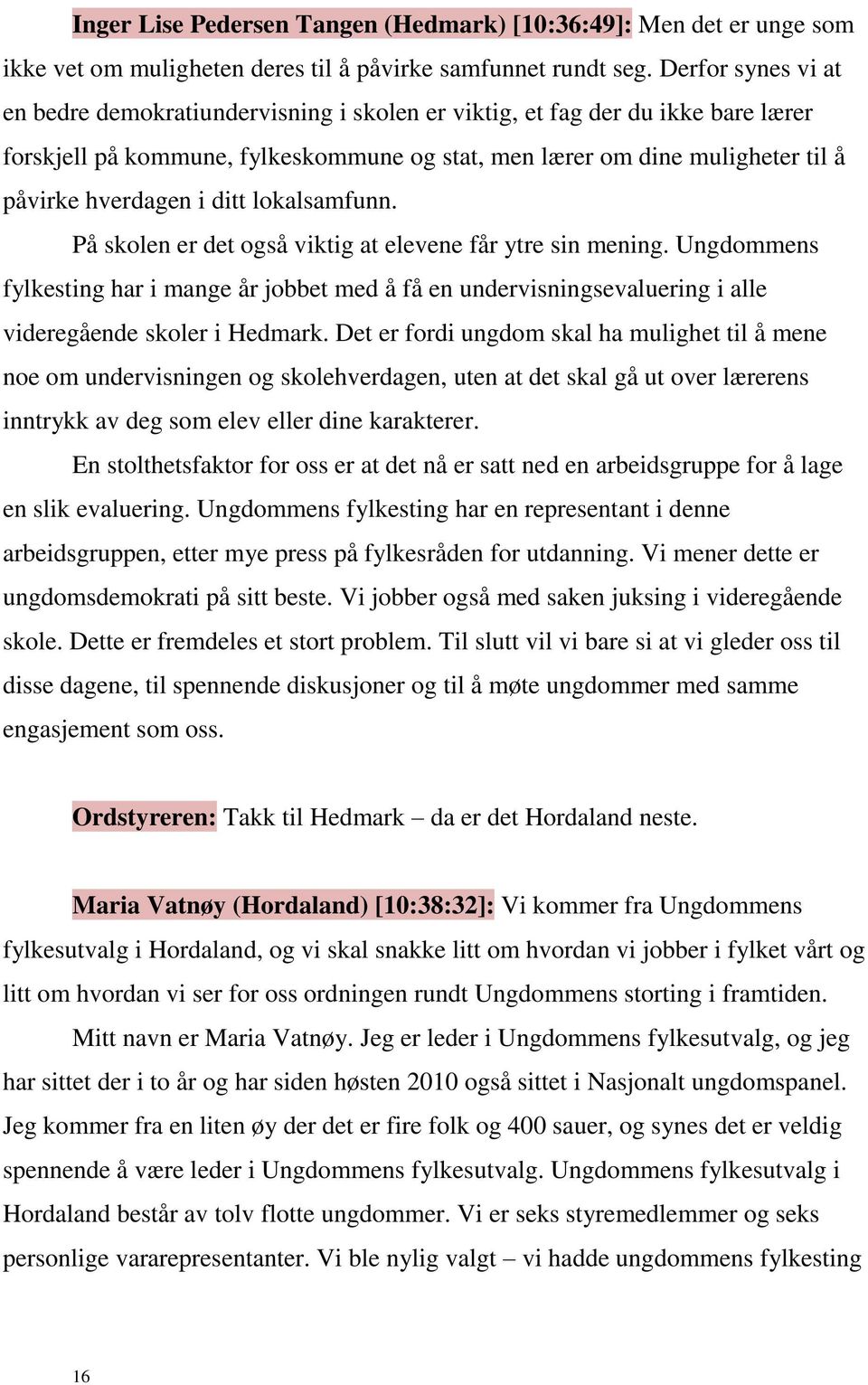 ditt lokalsamfunn. På skolen er det også viktig at elevene får ytre sin mening. Ungdommens fylkesting har i mange år jobbet med å få en undervisningsevaluering i alle videregående skoler i Hedmark.