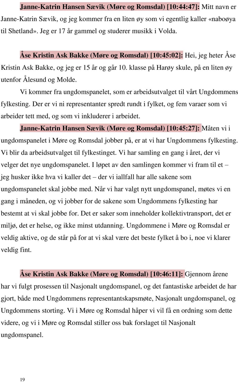 klasse på Harøy skule, på en liten øy utenfor Ålesund og Molde. Vi kommer fra ungdomspanelet, som er arbeidsutvalget til vårt Ungdommens fylkesting.