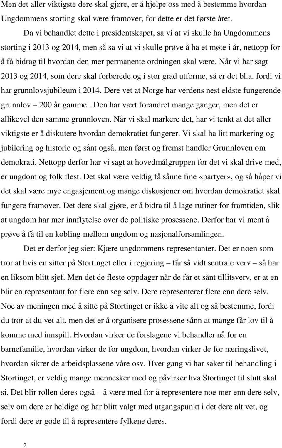 permanente ordningen skal være. Når vi har sagt 2013 og 2014, som dere skal forberede og i stor grad utforme, så er det bl.a. fordi vi har grunnlovsjubileum i 2014.