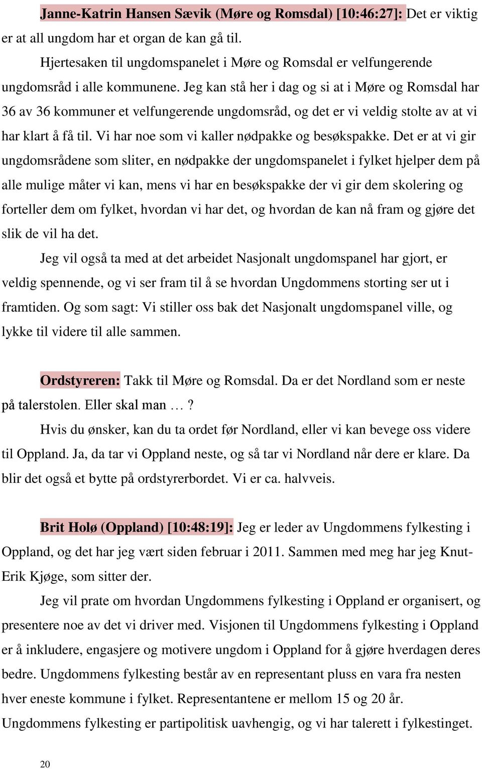 Jeg kan stå her i dag og si at i Møre og Romsdal har 36 av 36 kommuner et velfungerende ungdomsråd, og det er vi veldig stolte av at vi har klart å få til.