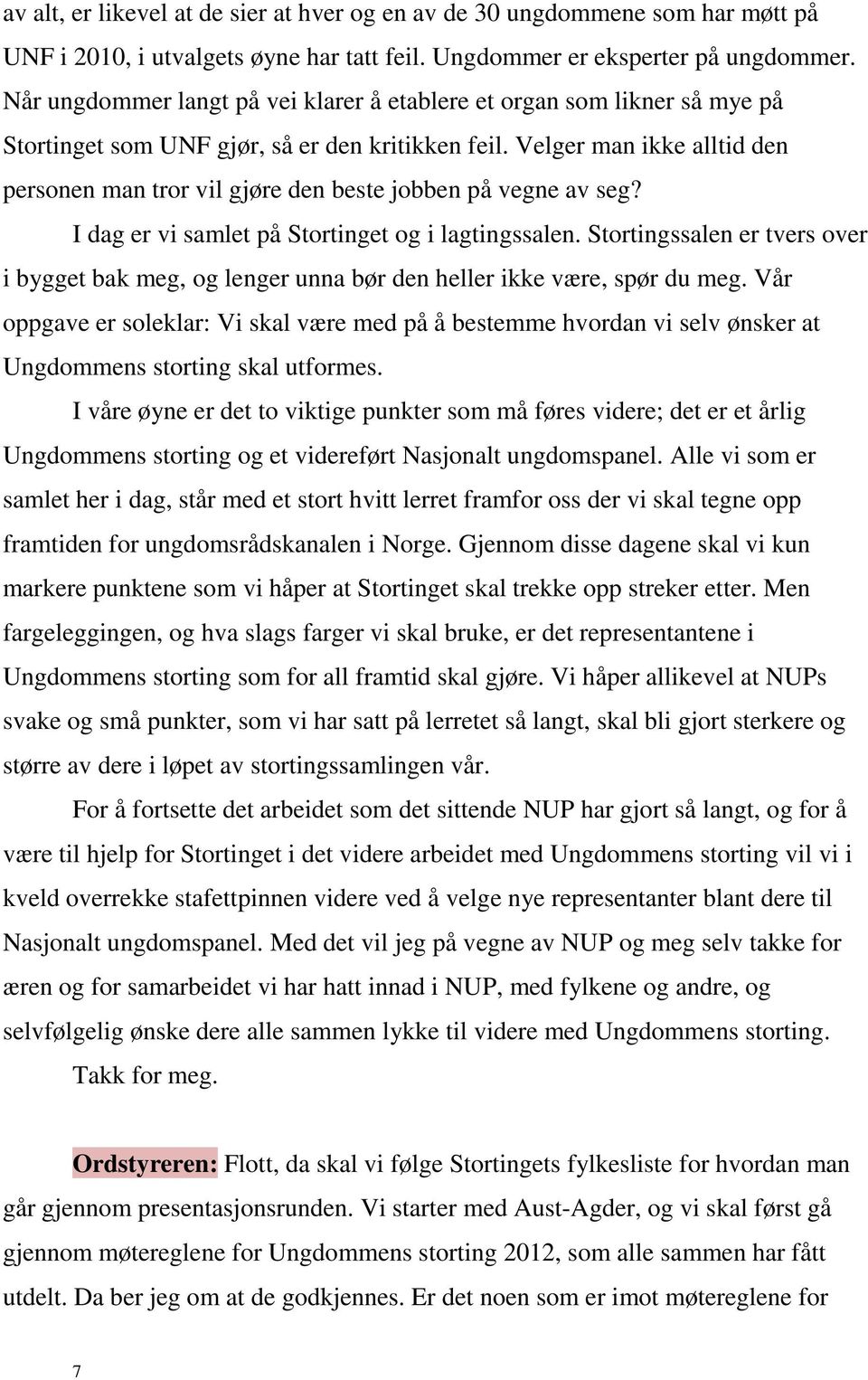 Velger man ikke alltid den personen man tror vil gjøre den beste jobben på vegne av seg? I dag er vi samlet på Stortinget og i lagtingssalen.