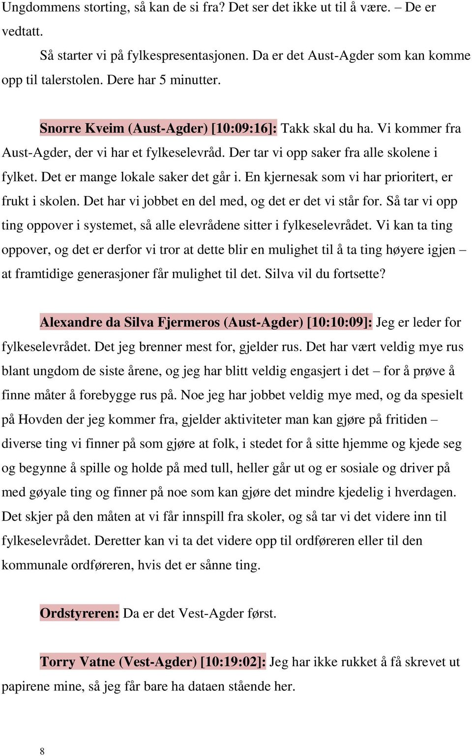 Det er mange lokale saker det går i. En kjernesak som vi har prioritert, er frukt i skolen. Det har vi jobbet en del med, og det er det vi står for.