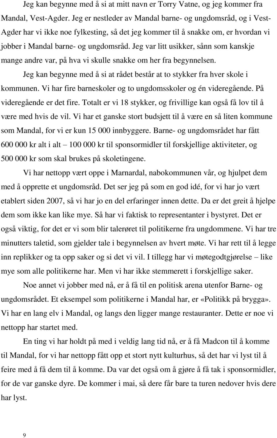 Jeg var litt usikker, sånn som kanskje mange andre var, på hva vi skulle snakke om her fra begynnelsen. Jeg kan begynne med å si at rådet består at to stykker fra hver skole i kommunen.