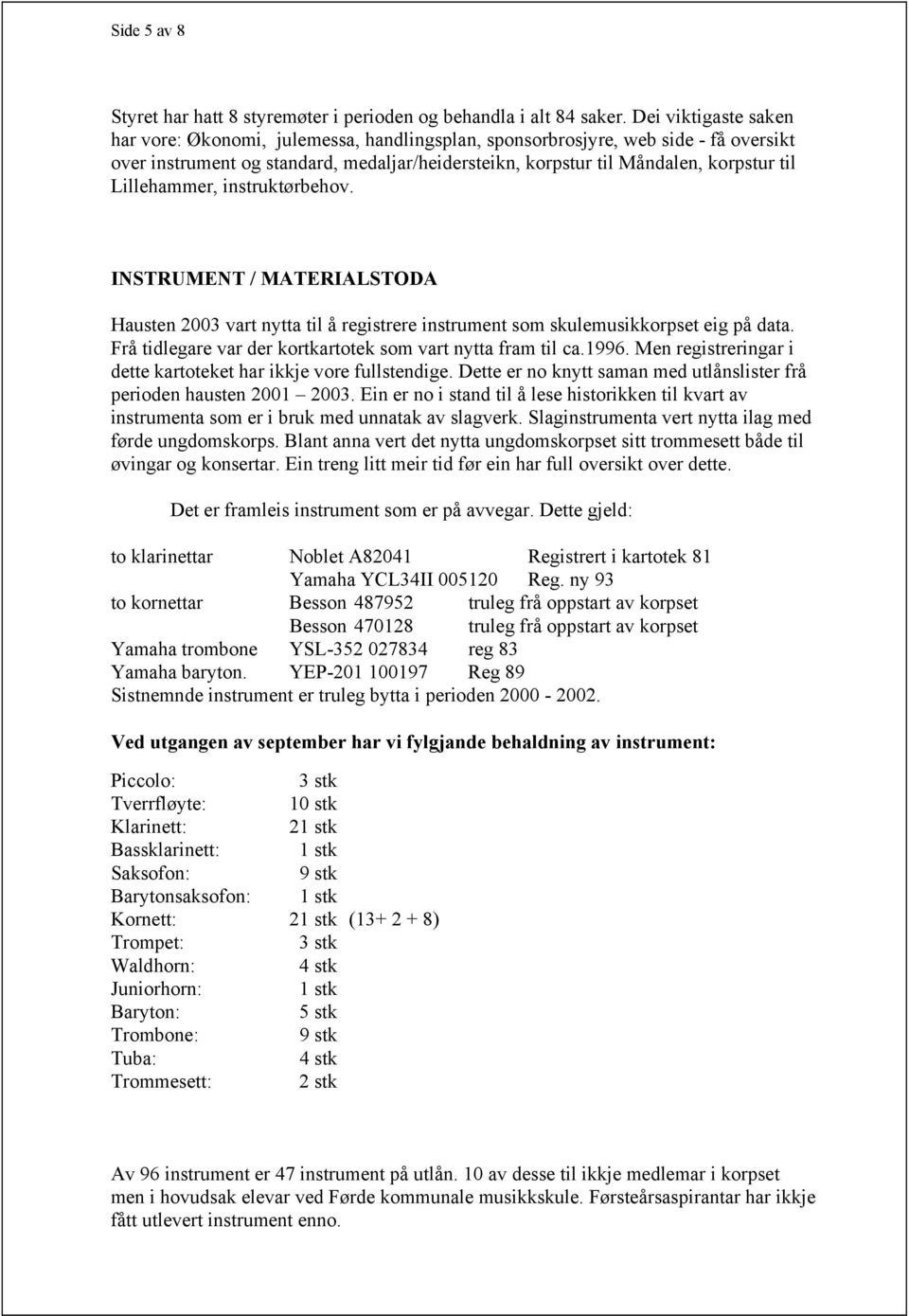 Lillehammer, instruktørbehov. INSTRUMENT / MATERIALSTODA Hausten 2003 vart nytta til å registrere instrument som skulemusikkorpset eig på data.