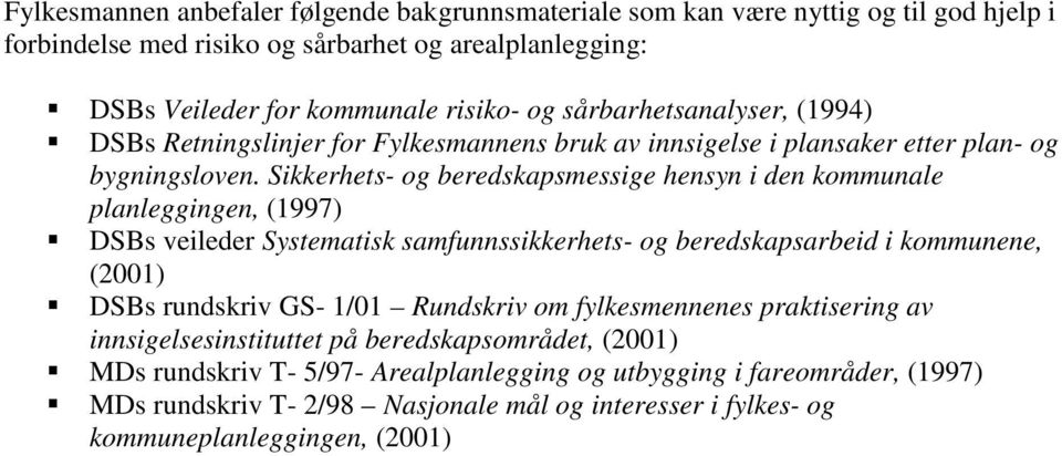 Sikkerhets- og beredskapsmessige hensyn i den kommunale planleggingen, (1997) DSBs veileder Systematisk samfunnssikkerhets- og beredskapsarbeid i kommunene, (2001) DSBs rundskriv GS- 1/01