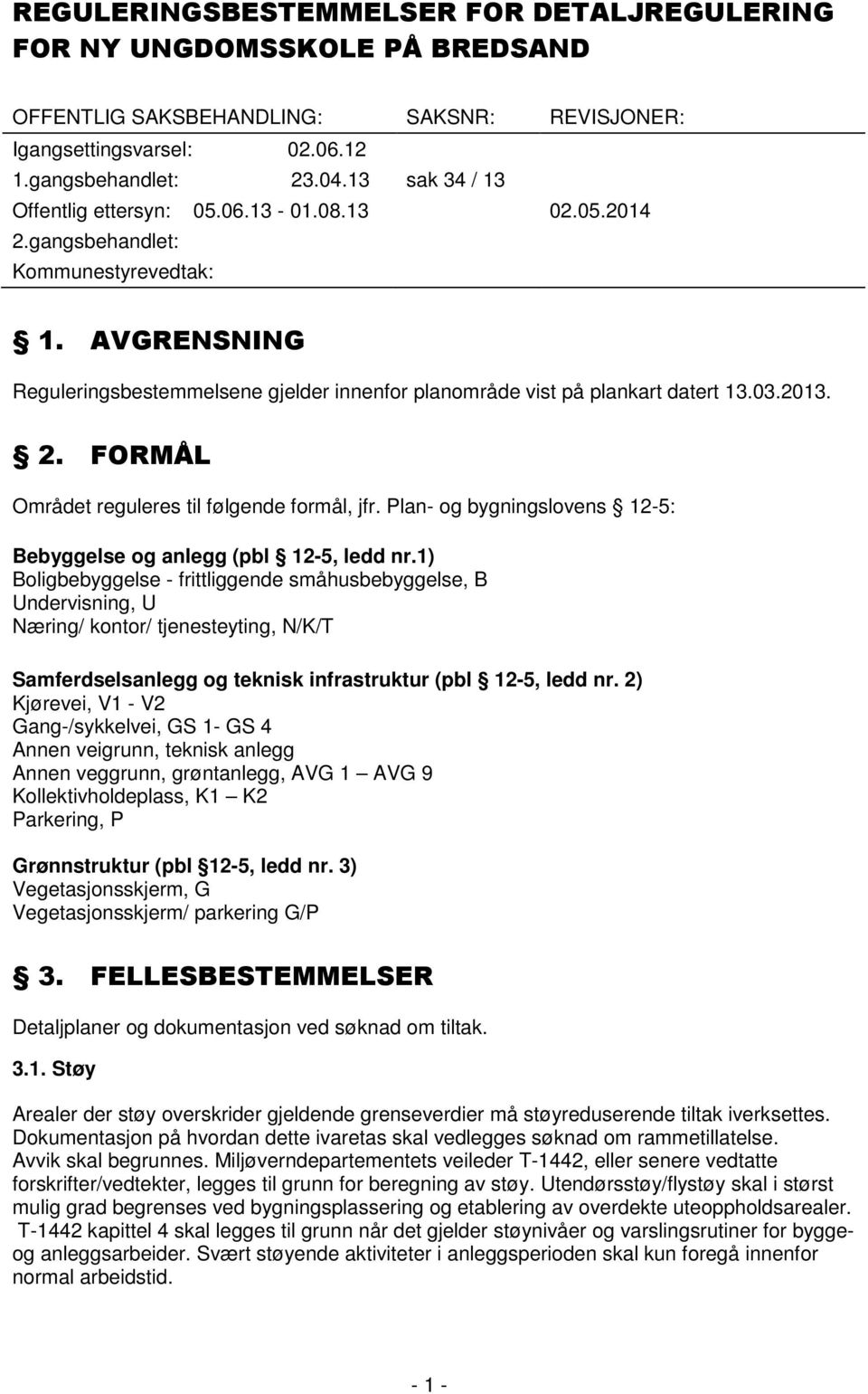 2013. 2. FORMÅL Området reguleres til følgende formål, jfr. Plan- og bygningslovens 12-5: Bebyggelse og anlegg (pbl 12-5, ledd nr.