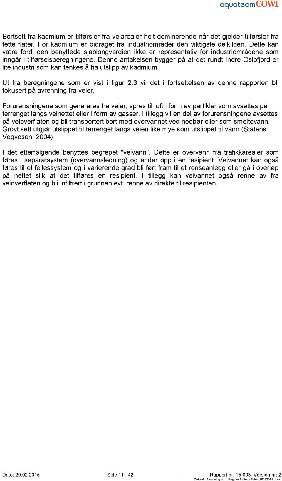 Denne antakelsen bygger på at det rundt Indre Oslofjord er lite industri som kan tenkes å ha utslipp av kadmium. Ut fra beregningene som er vist i figur 2.