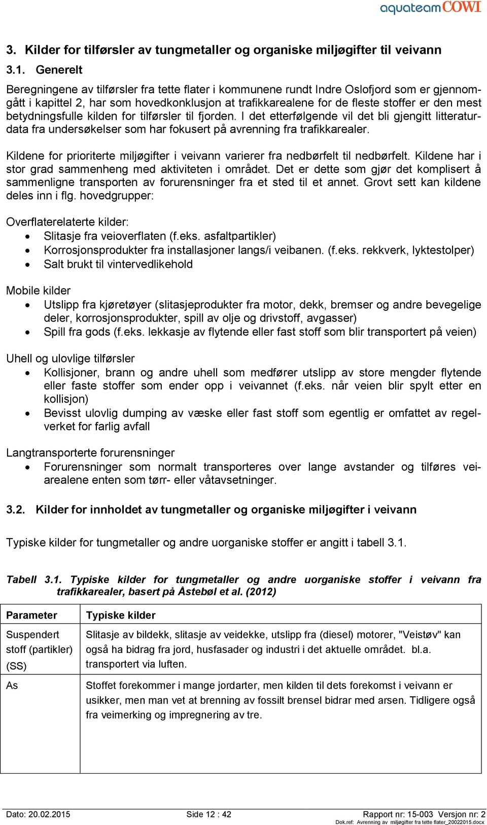 betydningsfulle kilden for tilførsler til fjorden. I det etterfølgende vil det bli gjengitt litteraturdata fra undersøkelser som har fokusert på avrenning fra trafikkarealer.