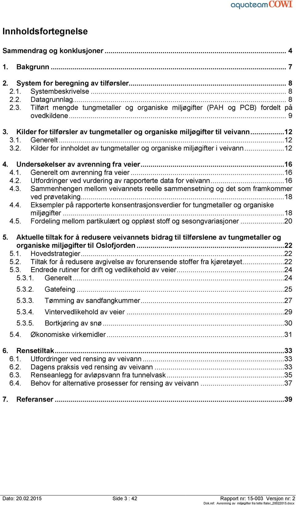 3.1. Generelt...12 3.2. Kilder for innholdet av tungmetaller og organiske miljøgifter i veivann...12 4. Undersøkelser av avrenning fra veier...16 4.1. Generelt om avrenning fra veier...16 4.2. Utfordringer ved vurdering av rapporterte data for veivann.