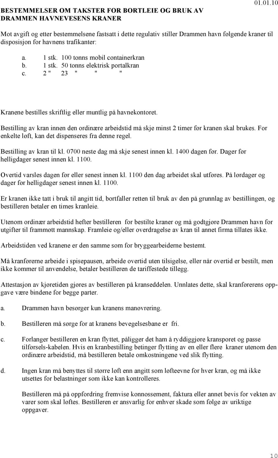 2 " 23 " " " Kranene bestilles skriftlig eller muntlig på havnekontoret. Bestilling av kran innen den ordinære arbeidstid må skje minst 2 timer før kranen skal brukes.