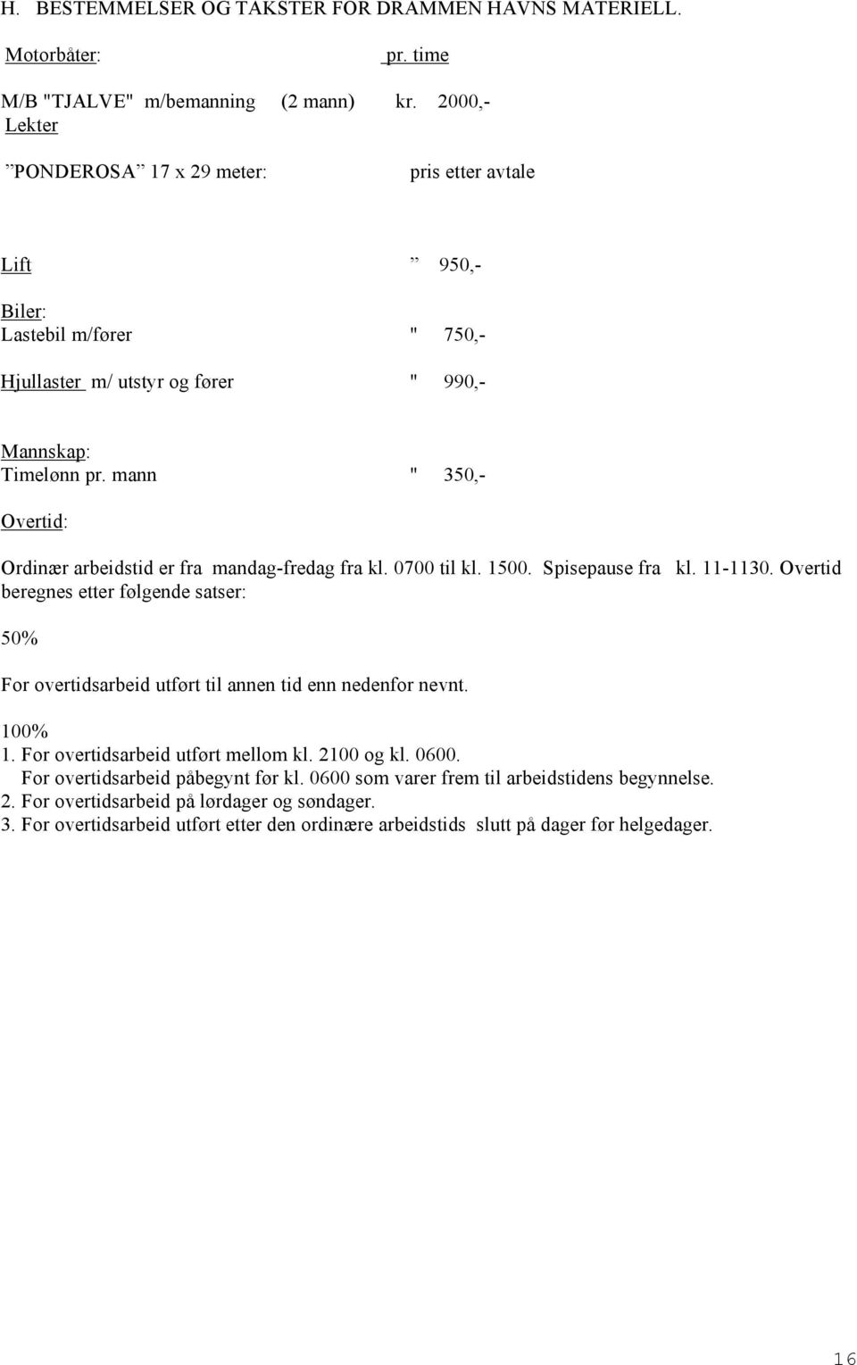 mann " 350,- Overtid: Ordinær arbeidstid er fra mandag-fredag fra kl. 0700 til kl. 1500. Spisepause fra kl. 11-1130.