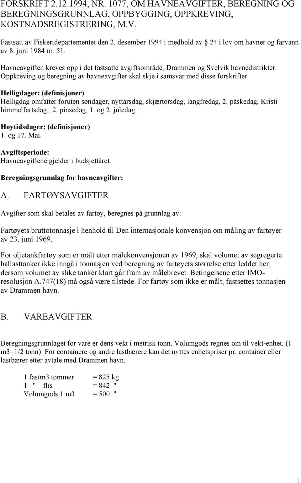 Oppkreving og beregning av havneavgifter skal skje i samsvar med disse forskrifter. Helligdager: (definisjoner) Helligdag omfatter foruten søndager, nyttårsdag, skjærtorsdag, langfredag, 2.