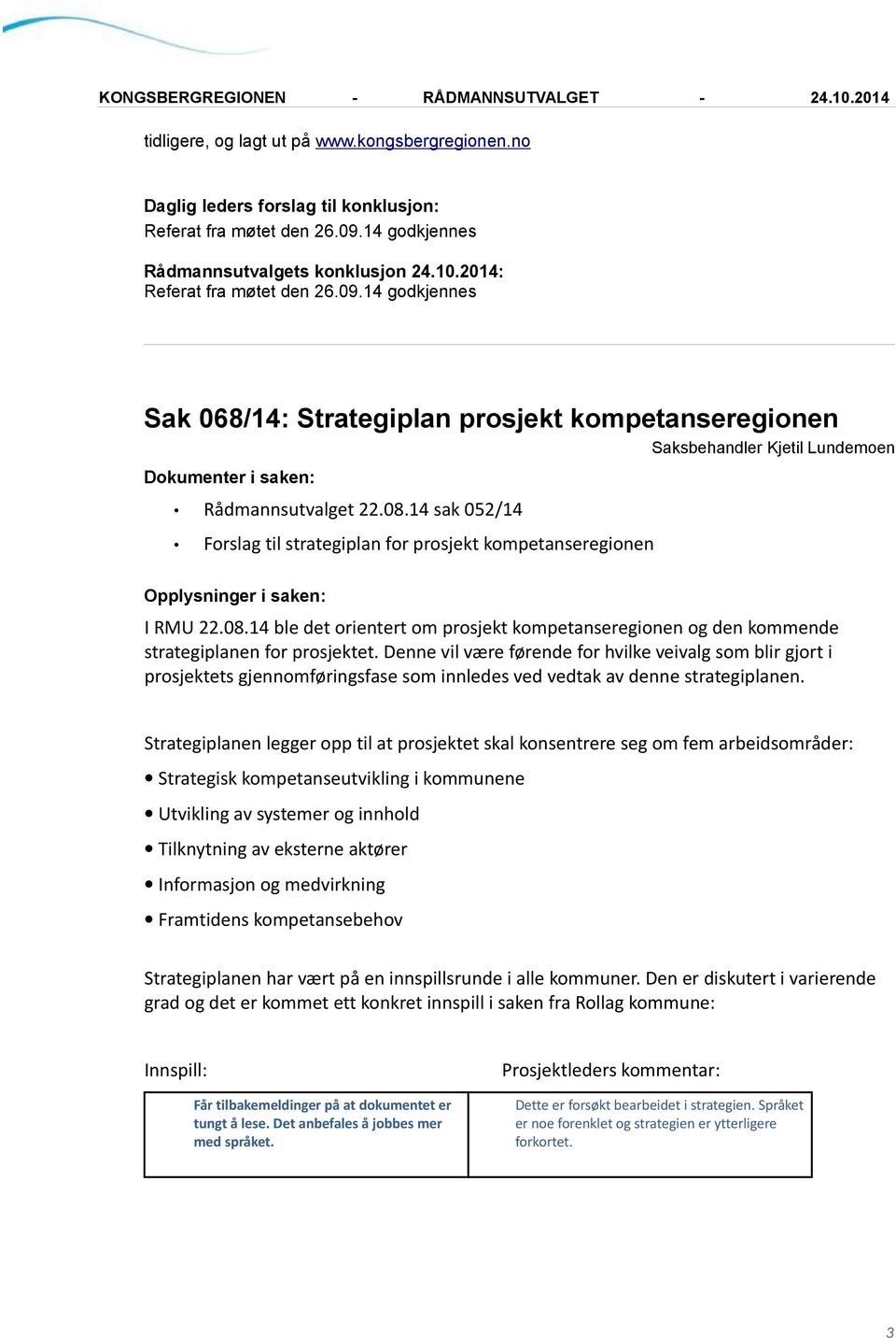 Denne vil være førende for hvilke veivalg som blir gjort i prosjektets gjennomføringsfase som innledes ved vedtak av denne strategiplanen.