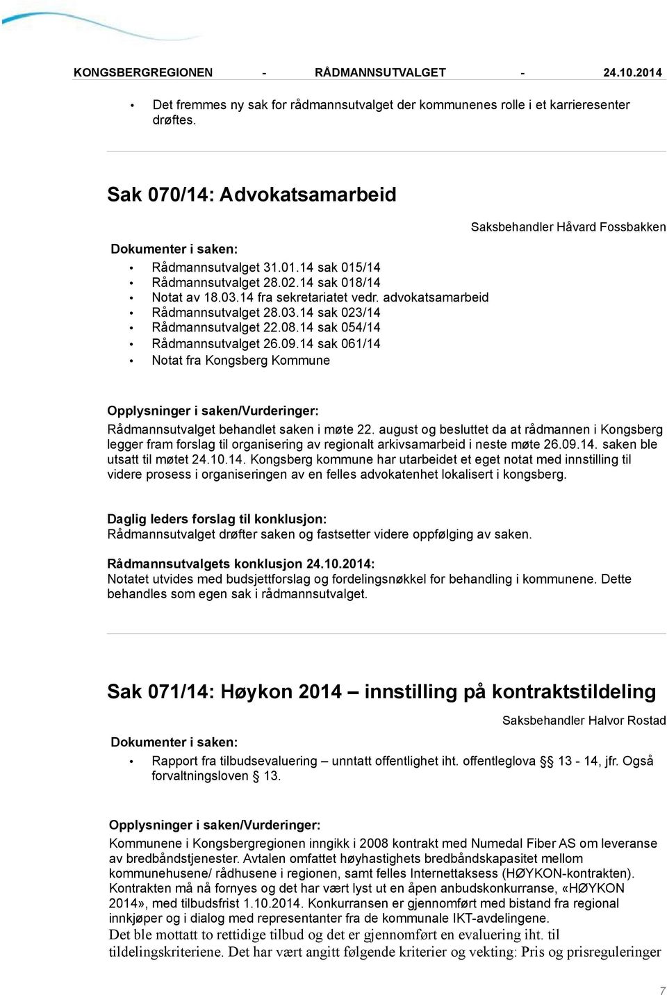 14 sak 061/14 Notat fra Kongsberg Kommune Saksbehandler Håvard Fossbakken Opplysninger i saken/vurderinger: Rådmannsutvalget behandlet saken i møte 22.