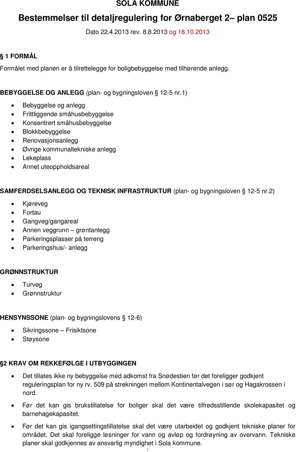 1) Bebyggelse og anlegg Frittliggende småhusbebyggelse Konsentrert småhusbebyggelse Blokkbebyggelse Renovasjonsanlegg Øvrige kommunaltekniske anlegg Lekeplass Annet uteoppholdsareal SAMFERDSELSANLEGG