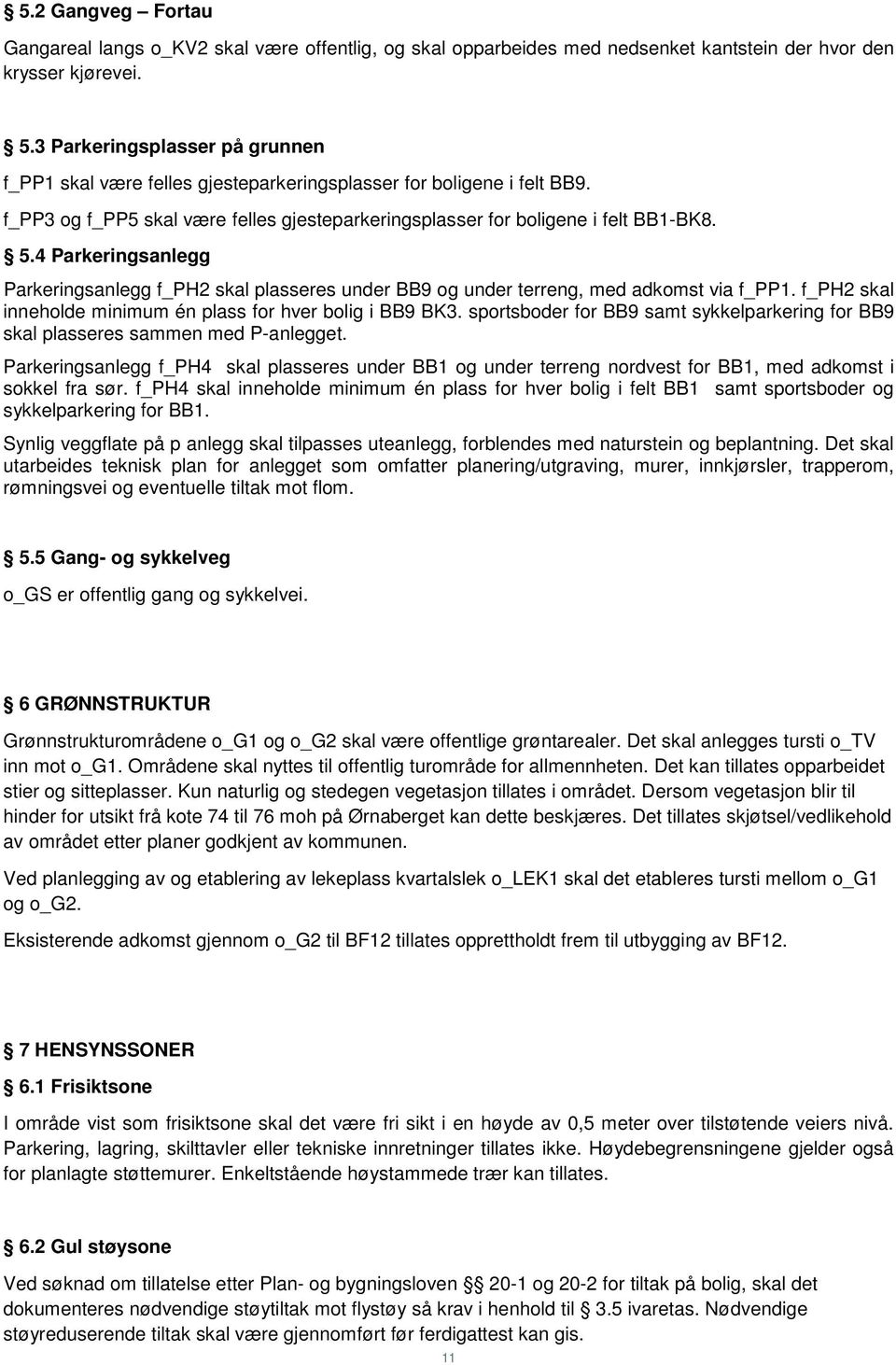 4 Parkeringsanlegg Parkeringsanlegg f_ph2 skal plasseres under BB9 og under terreng, med adkomst via f_pp1. f_ph2 skal inneholde minimum én plass for hver bolig i BB9 BK3.