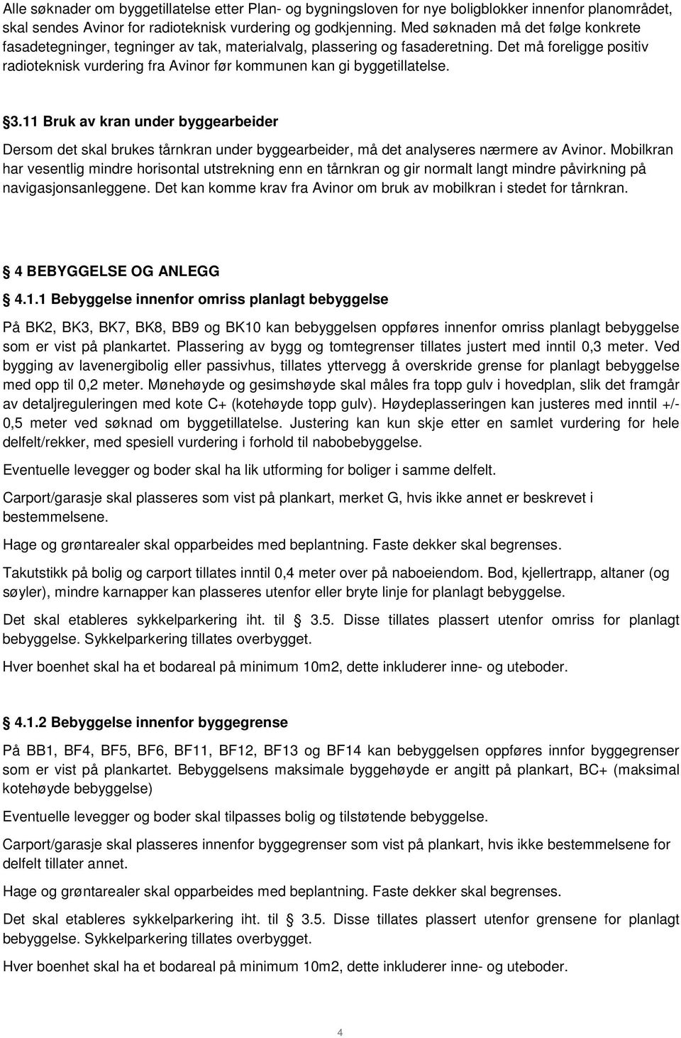 Det må foreligge positiv radioteknisk vurdering fra Avinor før kommunen kan gi byggetillatelse. 3.