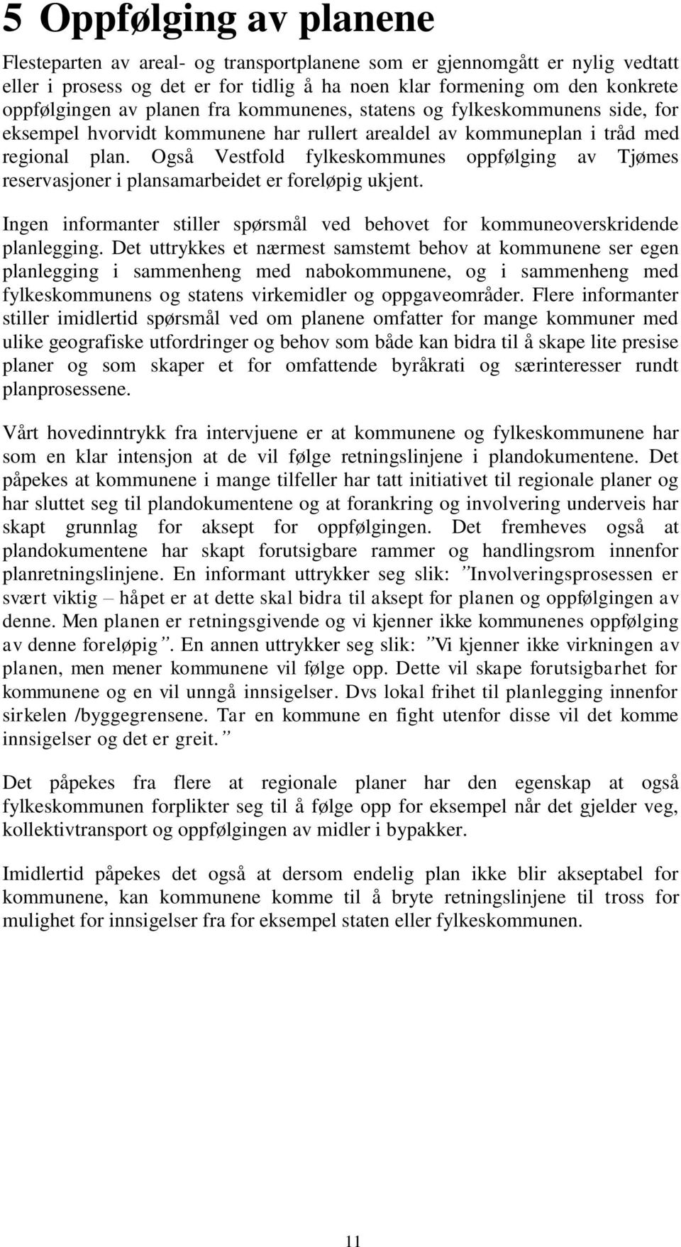 Også Vestfold fylkeskommunes oppfølging av Tjømes reservasjoner i plansamarbeidet er foreløpig ukjent. Ingen informanter stiller spørsmål ved behovet for kommuneoverskridende planlegging.