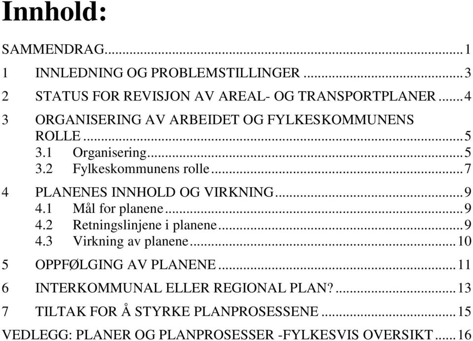 .. 7 4 PLANENES INNHOLD OG VIRKNING... 9 4.1 Mål for planene... 9 4.2 Retningslinjene i planene... 9 4.3 Virkning av planene.