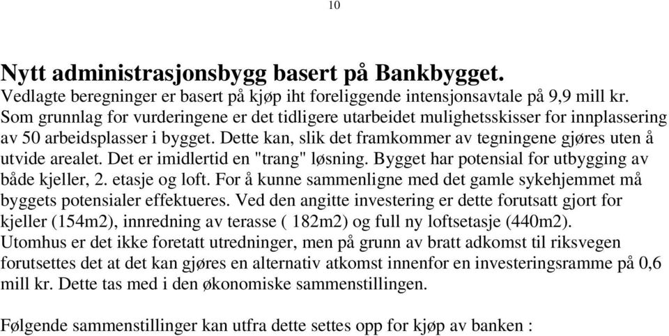 Det er imidlertid en "trang" løsning. Bygget har potensial for utbygging av både kjeller, 2. etasje og loft. For å kunne sammenligne med det gamle sykehjemmet må byggets potensialer effektueres.