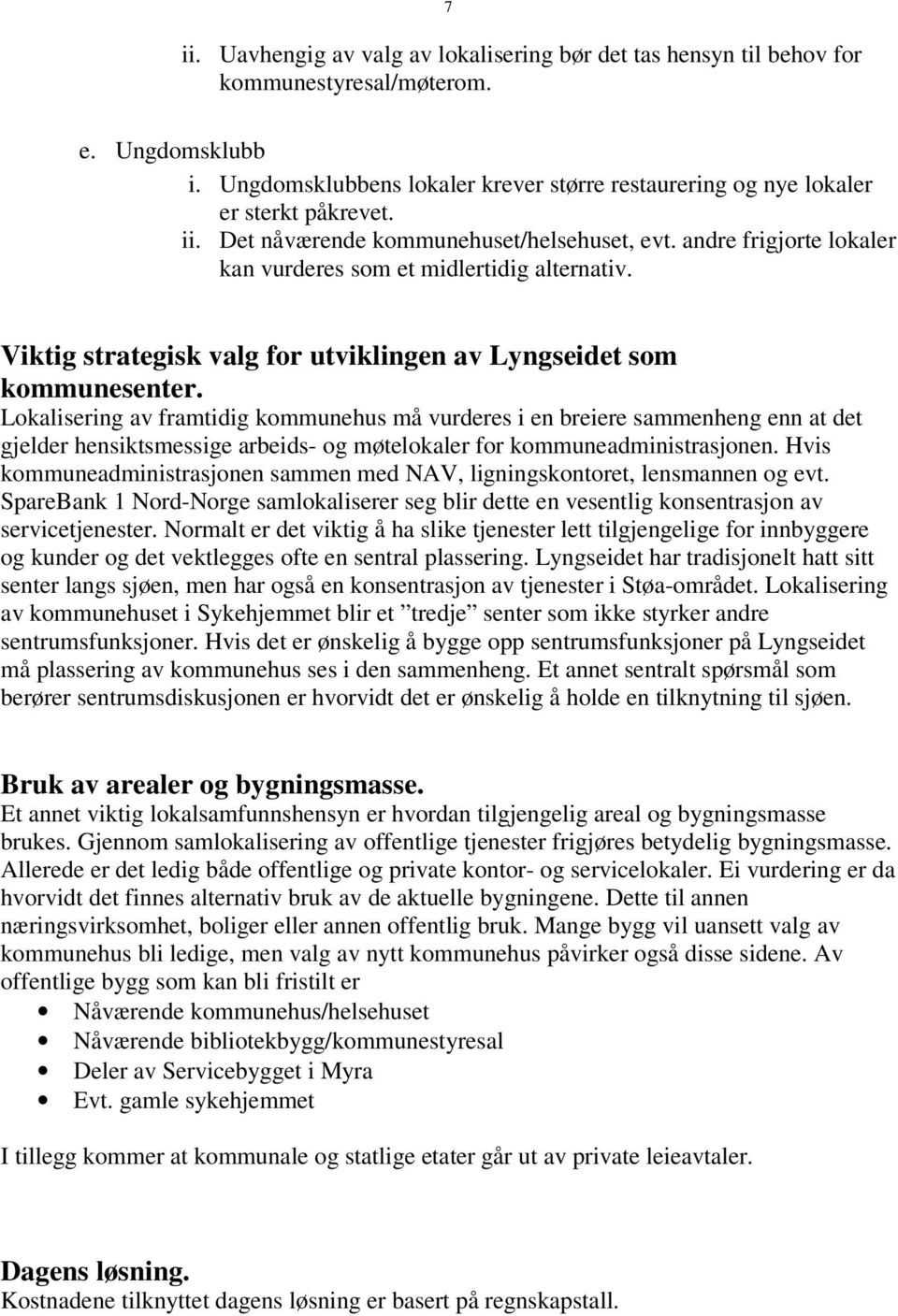 andre frigjorte lokaler kan vurderes som et midlertidig alternativ. Viktig strategisk valg for utviklingen av Lyngseidet som kommunesenter.