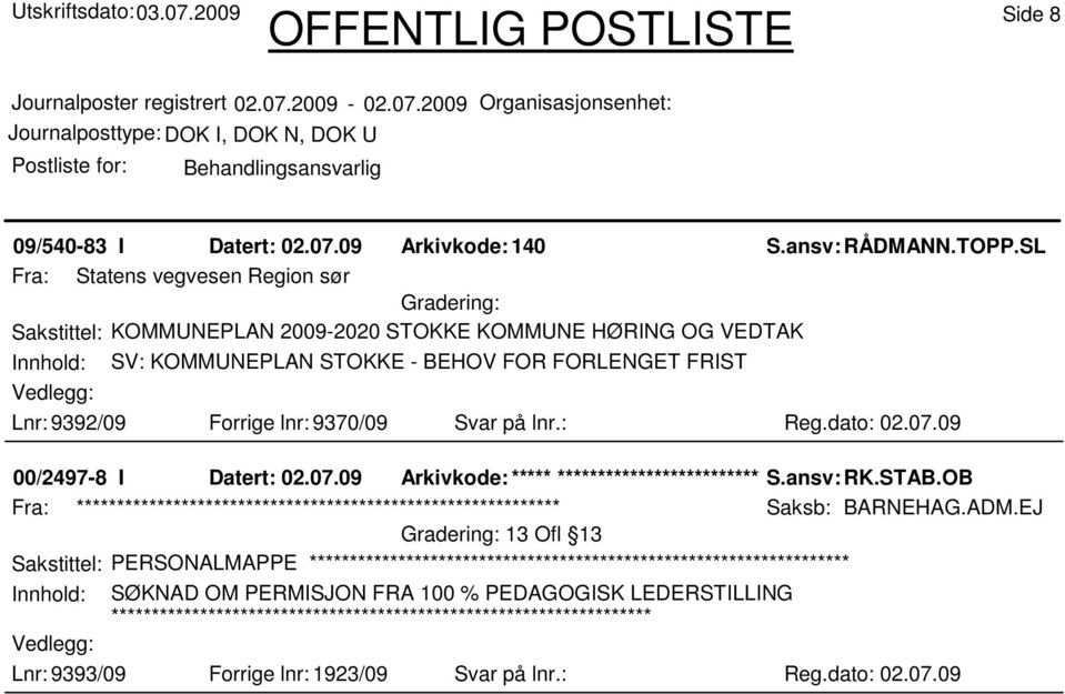 Forrige lnr: 9370/09 Svar på lnr.: Reg.dato: 02.07.09 00/2497-8 I Datert: 02.07.09 Arkivkode:***** ****************************** S.ansv: RK.STAB.OB Saksb: BARNEHAG.ADM.