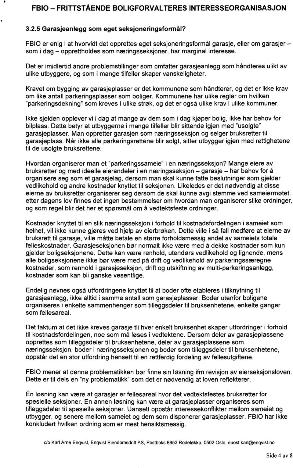 Det er imidlertid andre problemstillinger som omfatter garasjeanlegg som håndteres ulikt av ulike utbyggere, og som i mange tilfeller skaper vanskeligheter.