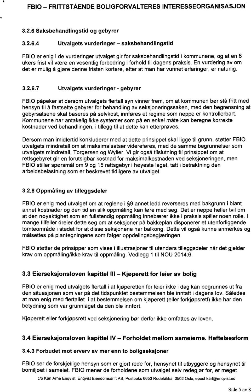 4 Utvalgets vurderinger saksbehandlingstid FBIO er enig i de vurderinger utvalget gir for saksbehandlingstid i kommunene, og at en 6 ukers frist vil være en vesentlig forbedring i forhold til dagens