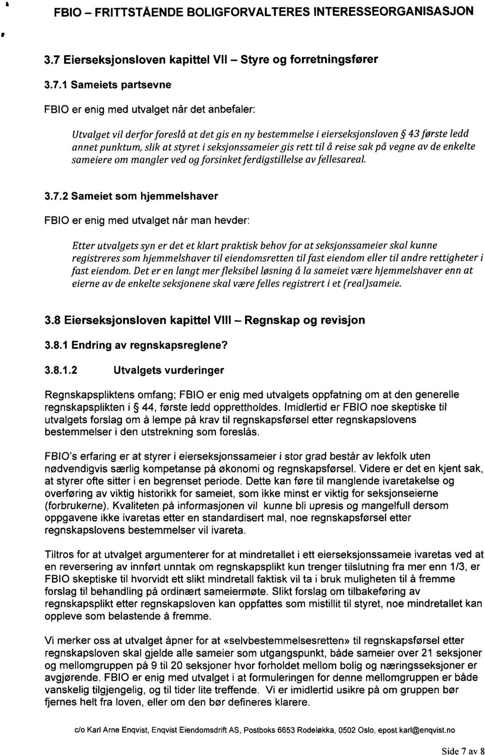 1 Sameiets partsevne FBIO er enig med utvalget når det anbefaler: Utvalget vil derfor foreslå at det gis en ny bestemmelse i eierseksjonsloven 43 første ledd annet punktum, slik at styret i