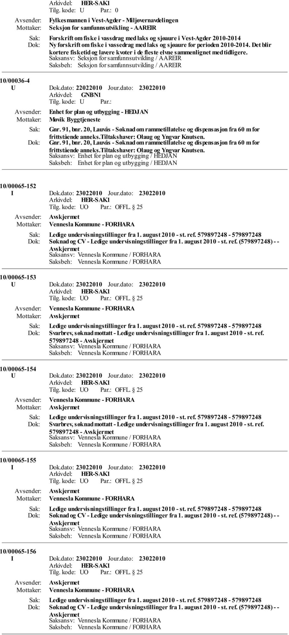 Saksansv: Seksjon for samfunnsutvikling / AAREIR Saksbeh: Seksjon for samfunnsutvikling / AAREIR 10/00036-4 U Dok.dato: 22022010 Jour.dato: Enhet for plan og utbygging - HEDJAN Møvik Byggtjeneste Gnr.